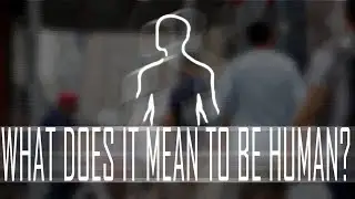 What does it MEAN to be HUMAN?