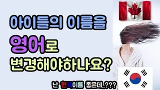 캐나다에서 아이들 이름 영어로 바꿔야할까요?