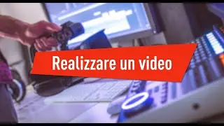 Realizzare un video