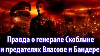 Правда о генерале Скоблине и предателях Власове и Бандере.