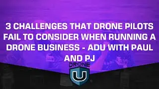 3 challenges that drone pilots fail to consider when running a drone business - ADU with Paul and PJ