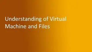 5.1 Understanding of Virtual Machine and Files
