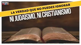 La verdad que no puedes ignorar, NI JUDAÍSMO, NI CRISTIANISMO