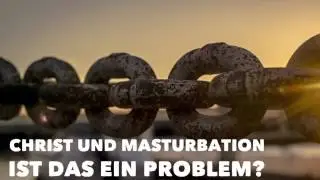 Christ und Masturbation - ist das ein Problem? ( Sex, Selbstbefriedigung, Glaube, Jesus, Bibel )