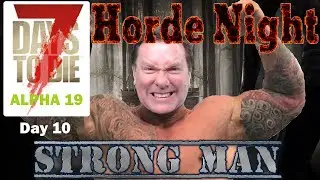 HORDE NIGHT - Strong Man Day 10 - 7 Days to Die Alpha 19