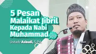 5 Pesan Malaikat Jibril kepada Nabi kita Muhammadﷺ SAW, Ustadz Asbudi, S.Pd