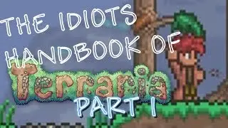 THE IDIOTS HANDBOOK TO TERRARIA || Part I (Terraria Tutorial)