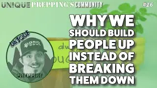 Unique Prepping's Community | Ep. Sixteen | Why we Should Build People Up