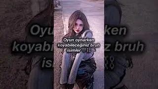 Oyun oynarken koyabileceğiniz bruh isimler 🖤