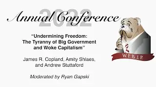 22 Annual Conference Panel 2 “Undermining Freedom:The Tyranny of Big Government and Woke Capitalism”