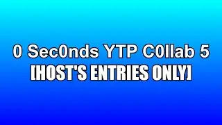 All My Entries for the 0 Seconds YTP Collab 5