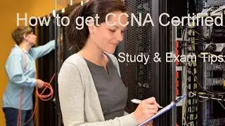 How To Get CCNA Certification - Cisco Training Study & Exam Tips, Get CCNA Certified