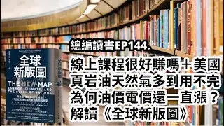 EP144.線上課程真的很好賺嗎＋美國的頁岩油天然氣多到用不完，為何油價電價還一直漲？解讀《全球新版圖》