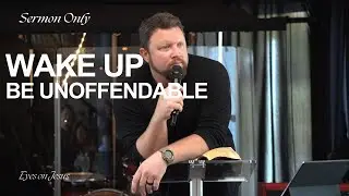 Wake Up and Be Unoffendable | Sermon Only | Eyes On Jesus