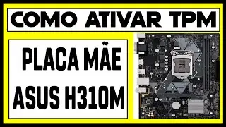 Como ATIVAR o TPM 2.0 na placa mãe Asus Prime H310M?  WINDOWS 11 na  Asus Prime H310M?