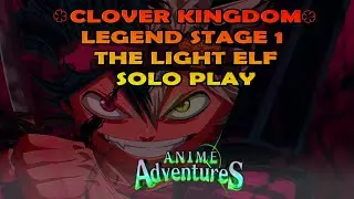 LEGEND STAGE 1 SOLO RAID [THE LIGHT ELF] CLOVER KINGDOM || ANIME ADVENTURES