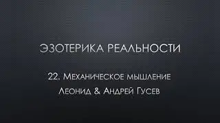 Эзотерика реальности. 22. Механическое мышление