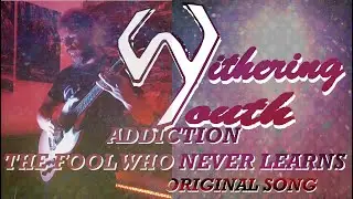 WitheringYouth - Addiction (The Fool Who Never Learns) (Original Song)
