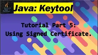 Java Keytool Tutorial: Part 5 - Using Signed certificate.