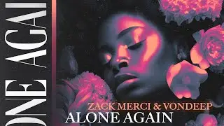 Zack Merci, VonDeep -  Alone Again (Official Lyric Video)