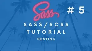 SASS/SCSS Tutorial #5 - Nesting