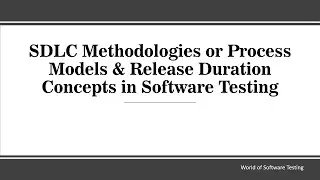 SDLC Methodologies or Process Models & Release Duration Concepts in Software Testing
