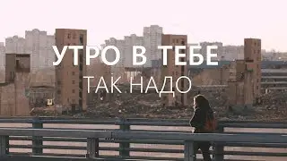 Утро в тебе – Так надо