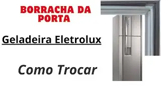 Como Trocar As Borrachas da Geladeira Eletrolux, Troca da Gaxeta da Porta da Geladeira