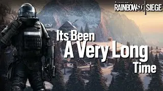 It's Been A Very Long Time... | Rainbow Six Siege