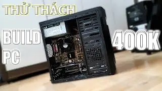 THỬ THÁCH BUILD PC với giá 400K có ra gì không?