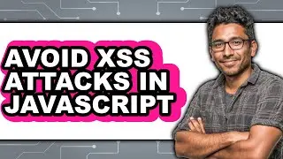 How to Avoid XSS Attacks in JavaScript - Full Guide