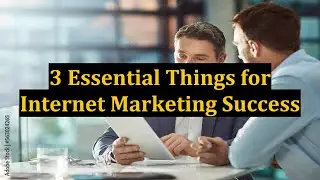 3 Essential Things for Internet Marketing Success