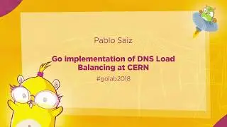 GoLab 2018 - Pablo Saiz - Go implementation of DNS Load Balancing at CERN