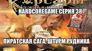Let's play! Корсары:Каждому Свое HardcoreGame серия 38- Пиратская Сага, штурм рудника.