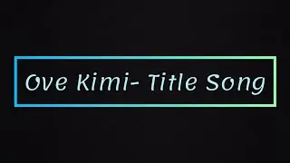 Ove Kimi| Title Song|| Lyrics
