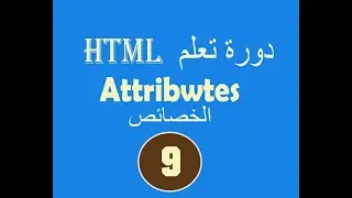 دورة تعلم  HTML # الدرس التاسع # الخصائص  #  Attribwtes