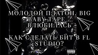МОЛОДОЙ ПЛАТОН, BIG BABY TAPE - ВЛЮБИЛАСЬ. КАК СДЕЛАТЬ БИТ В FL STUDIO?