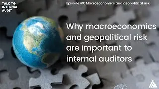 Talk to Internal Audit | Episode 40: Macroeconomics and geopolitical risk