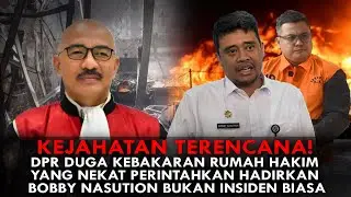 KEJAHATAN TERENCANA! DPR DUGA KEBAKARAN RUMAH HAKIM  PERINTAHKAN HADIRKAN BOBBY BUKAN INSIDEN BIASA