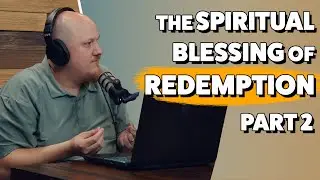 The Spiritual Blessing of Redemption - Part 2 | The Authentic Christian Podcast S5E16