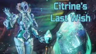 Citrine's Last Wish FINALLY (for real this time) [Warframe]
