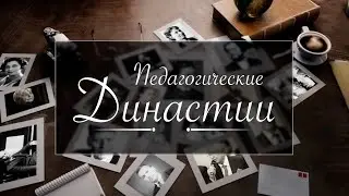 ПЕДАГОГИЧЕСКИЕ ДИНАСТИИ