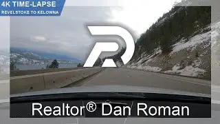 4K Time Lapse Revelstoke to Kelowna British Columbia - Driving Video w/ Dual Agent Realtor Dan Roman