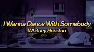 Whitney Houston - I Wanna Dance With Somebody (Who Loves Me) (Lyrics)