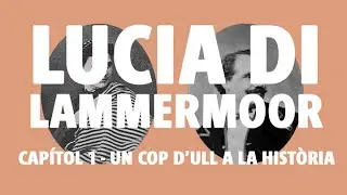 Un cop d'ull a la història - Lucia di Lammermoor (2020/21) - Capítol 1