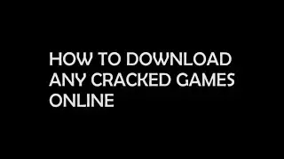 HOW TO DOWNLOAD ANY CRACKED GAMES ONLINE