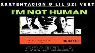 XXXTENTACION - I’m Not Human (feat. Lil Uzi Vert) [ACAPELLA +} LYRICS