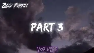 Zizzy Poppin - Part 3 (Lyrics)