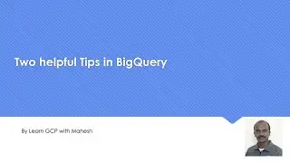Two helpful Tips in BigQuery #learngcpwithmahesh
