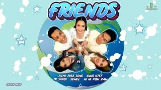 FRIENDS - Phyo Pyae Sone, Aung Htet, Mi Sandi, Jewel, Ni Ni Khin Zaw